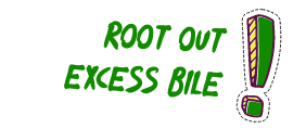 Root Out Extra Bile!